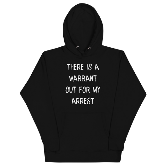 THERE IS A WARRANT OUT FOR MY ARREST Hoodie