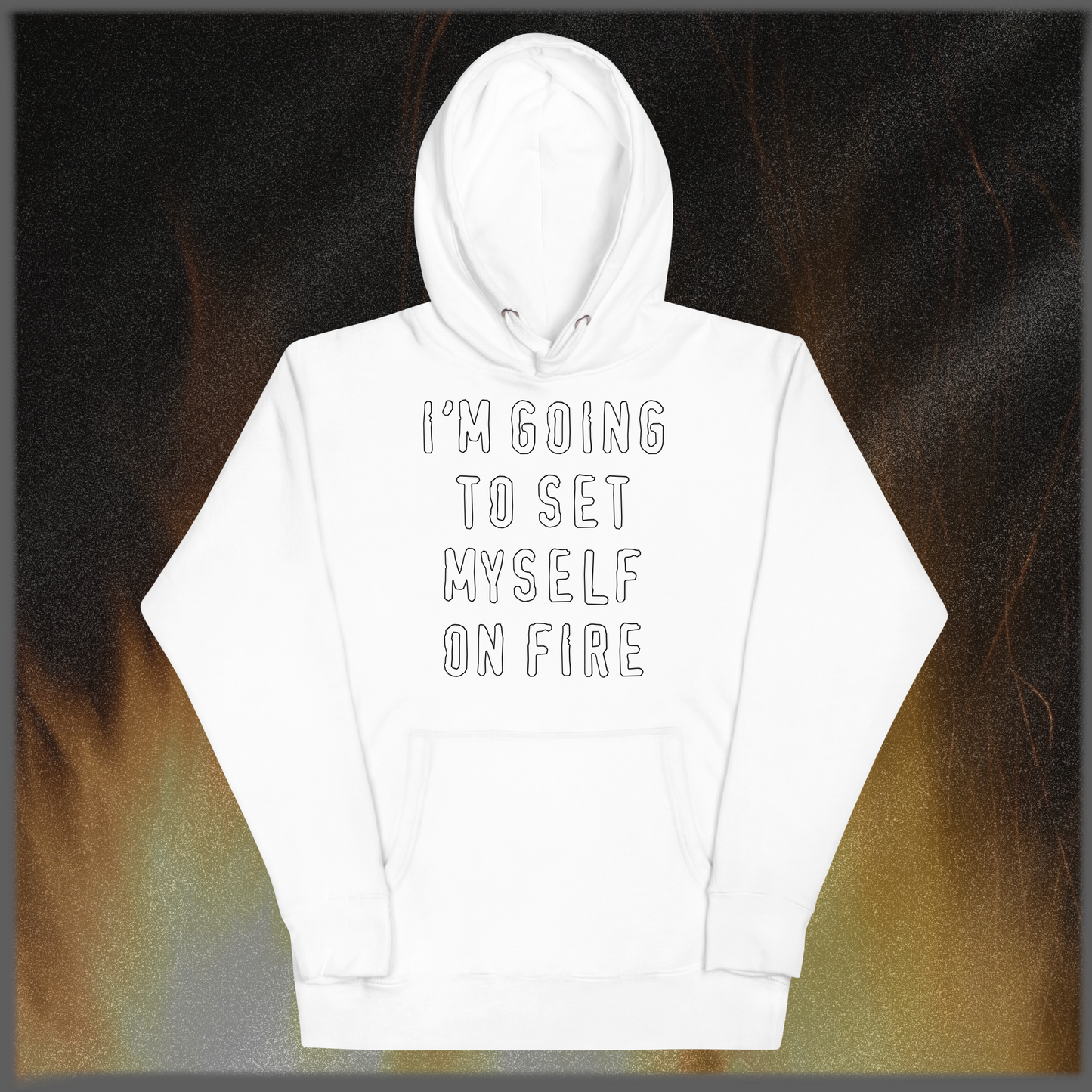 I'm Going to Set Myself on Fire Hoodie