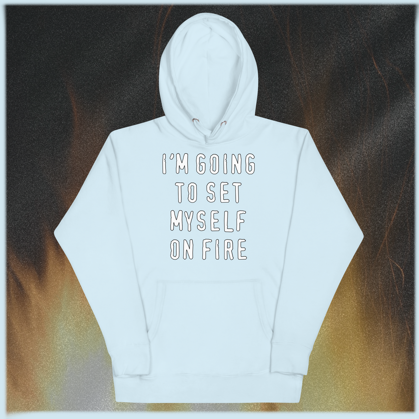 I'm Going to Set Myself on Fire Hoodie