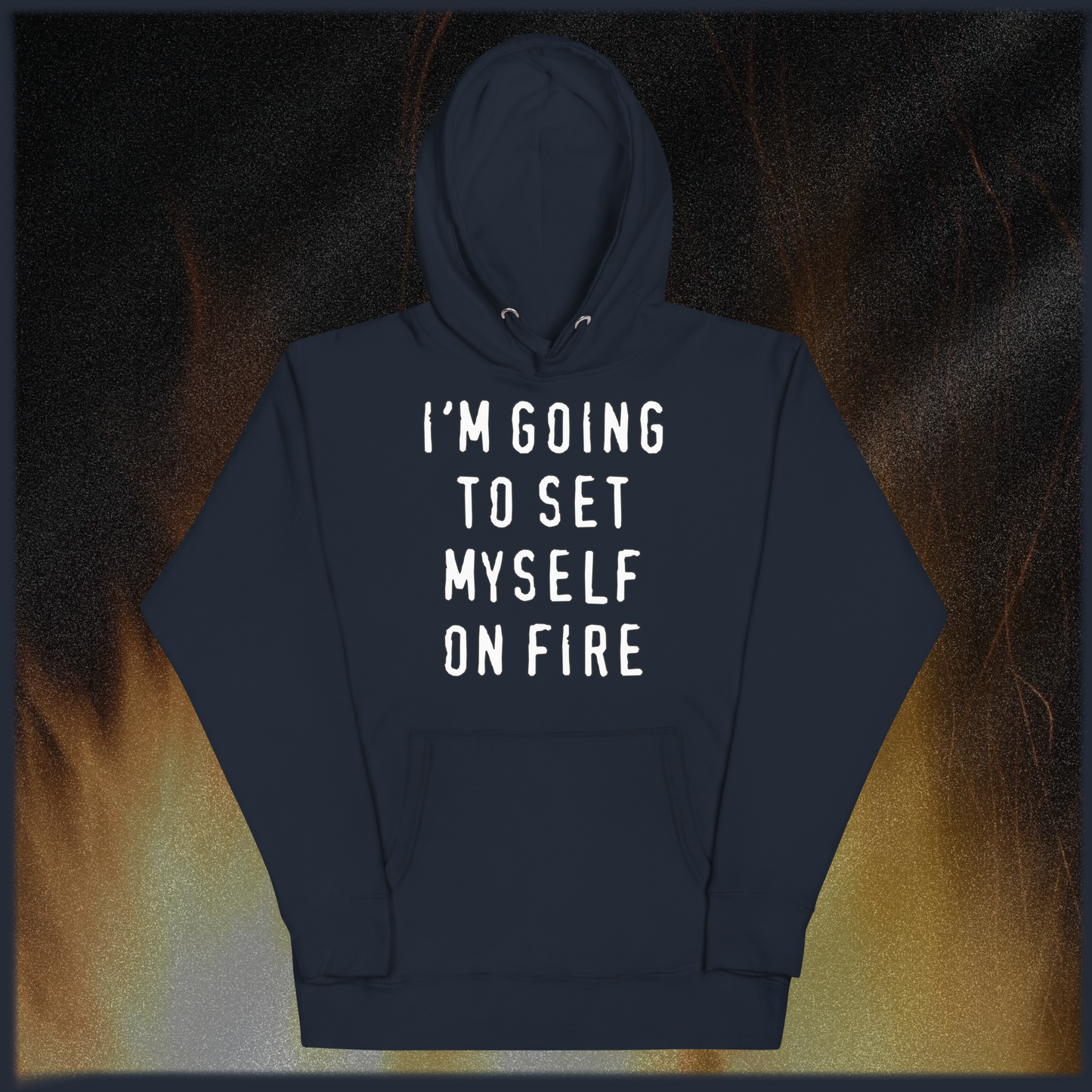 I'm Going to Set Myself on Fire Hoodie