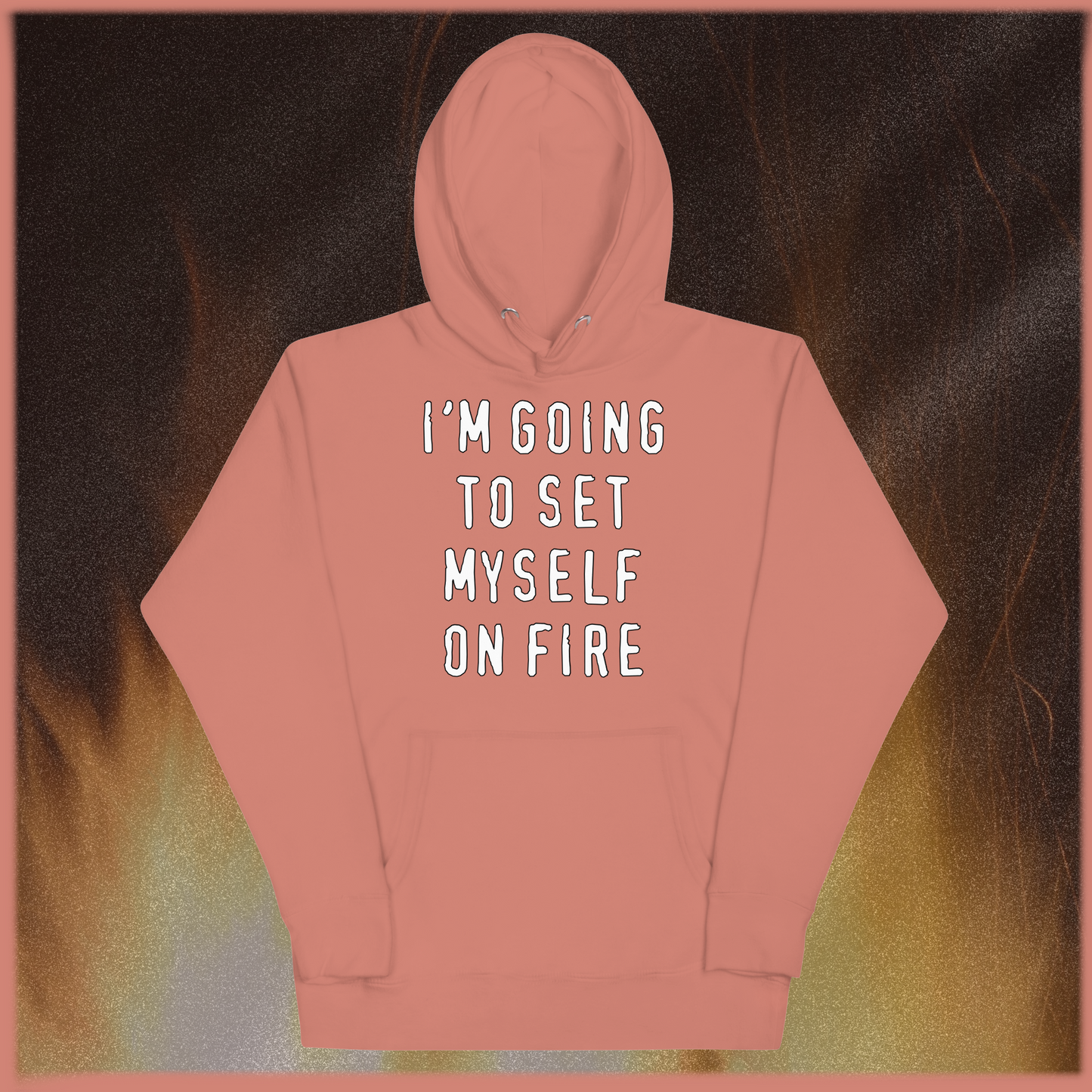 I'm Going to Set Myself on Fire Hoodie