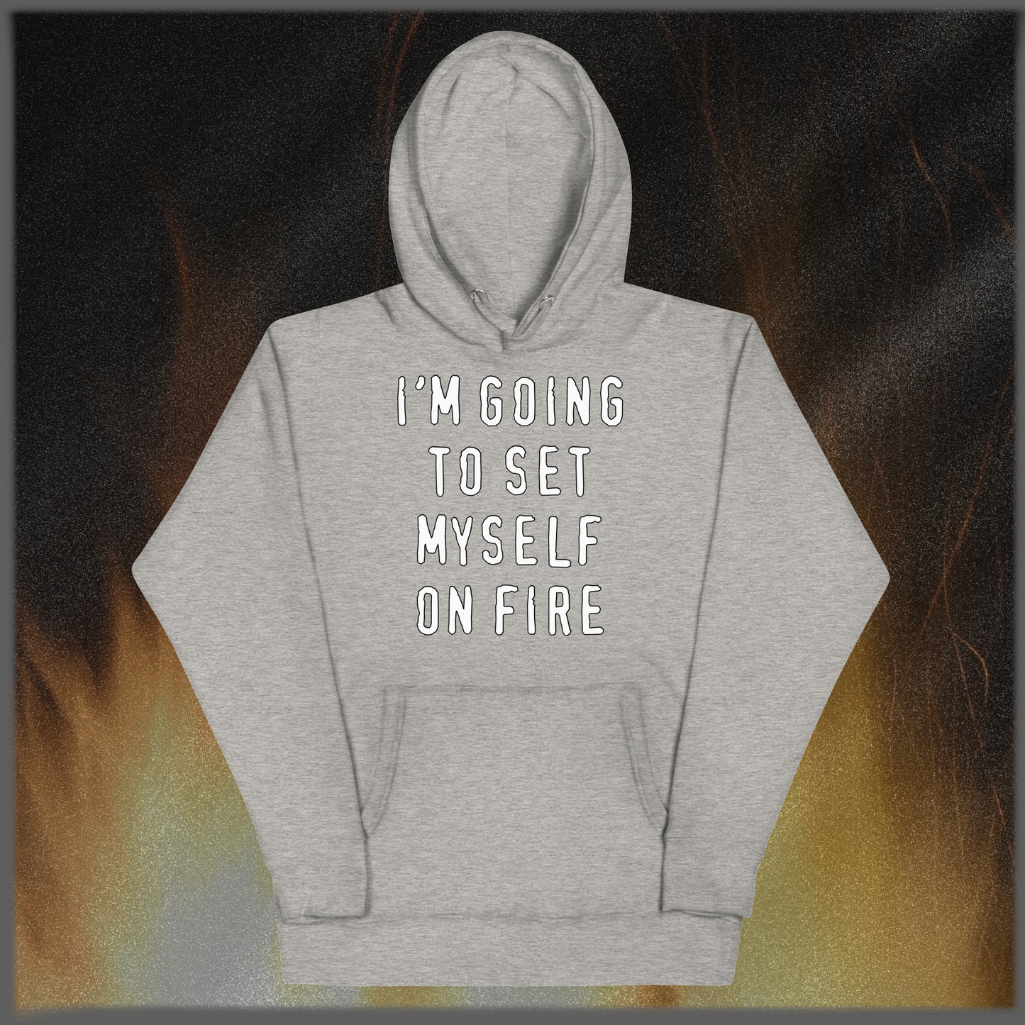 I'm Going to Set Myself on Fire Hoodie