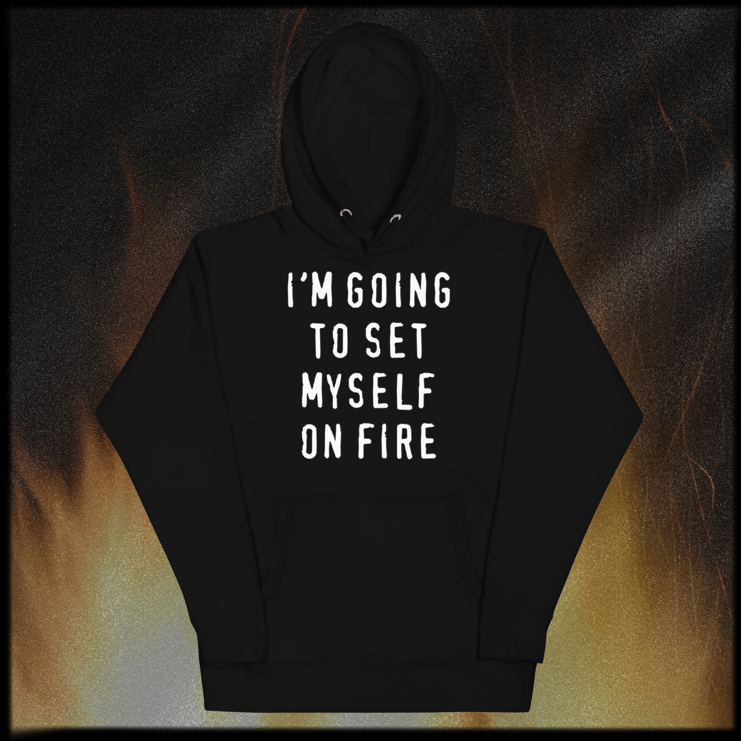 I'm Going to Set Myself on Fire Hoodie